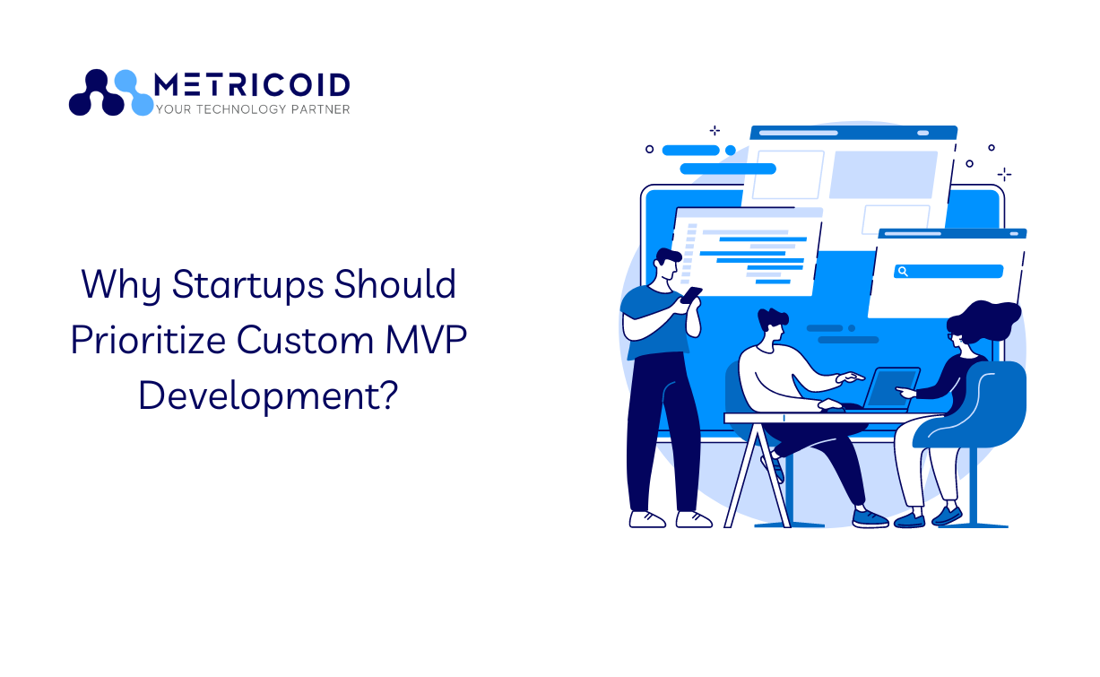Why Startups Should Prioritize Custom MVP Development?